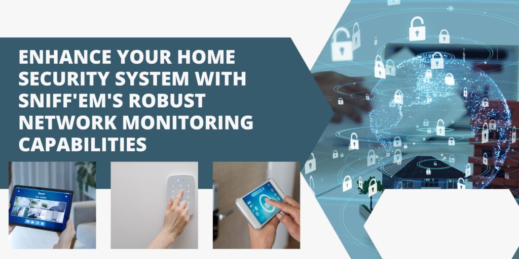 Enhance Your Home Security System with Sniff'Em's Robust Network Monitoring Capabilities